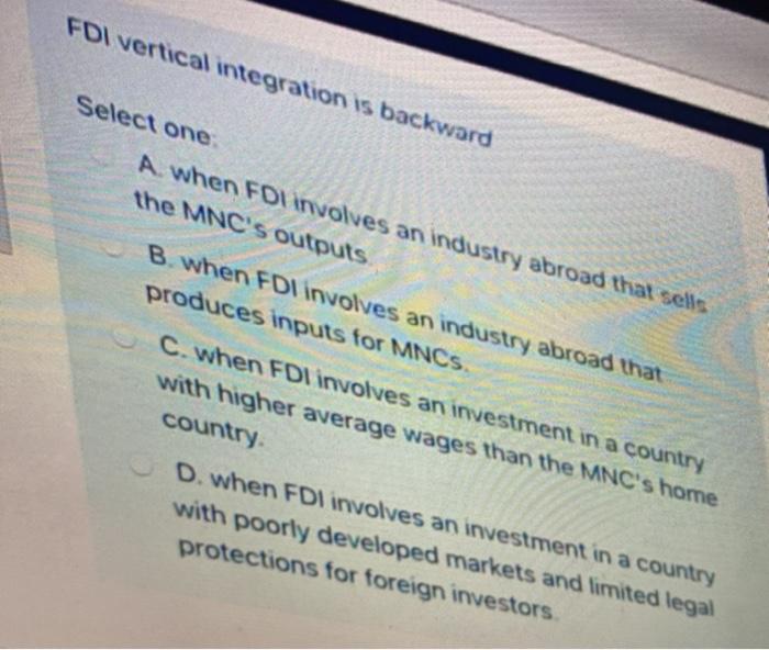  FDI vertical integration is backward Select one A when FDI involves
