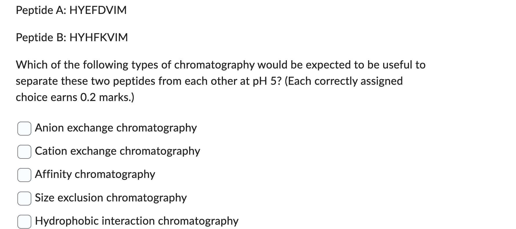 pls answer all 3 questions Peptide A: HYEFDVIM Peptide B: HYHFKVIM Which