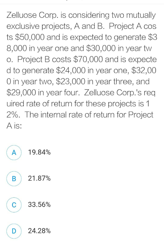  Zelluose Corp. is considering two mutually exclusive projects, A and B.