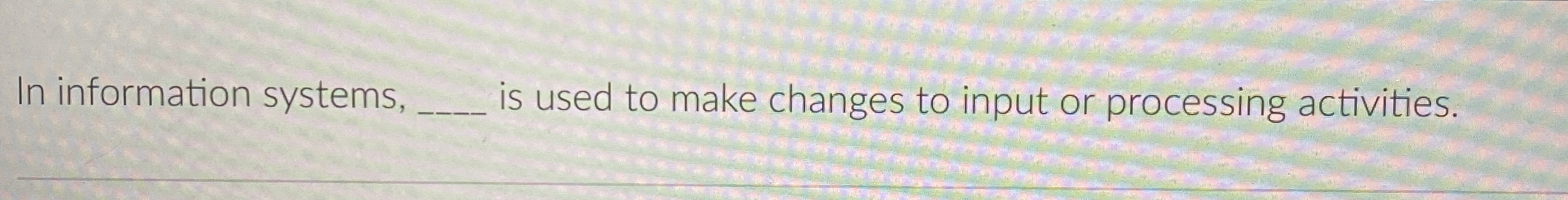  In information systems, is used to make changes to input or