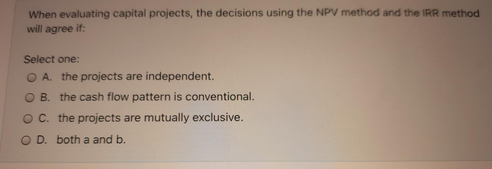  When evaluating capital projects, the decisions using the NPV method and