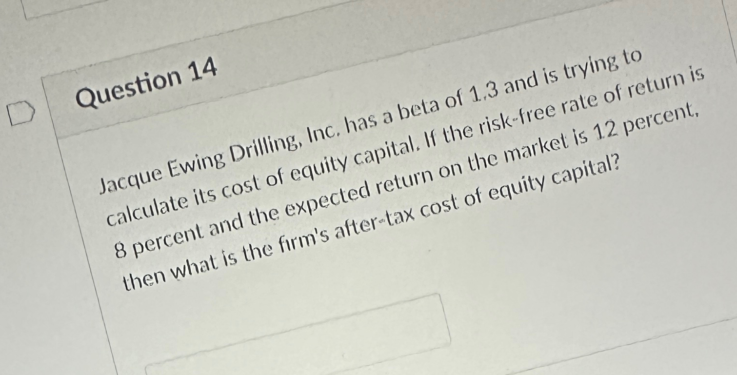  Question 14 Jacque Ewing Drilling, Inc. has a beta of 1.3
