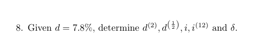 Given d=7.8%, determine d(2),d(12),i,i(12) and . 