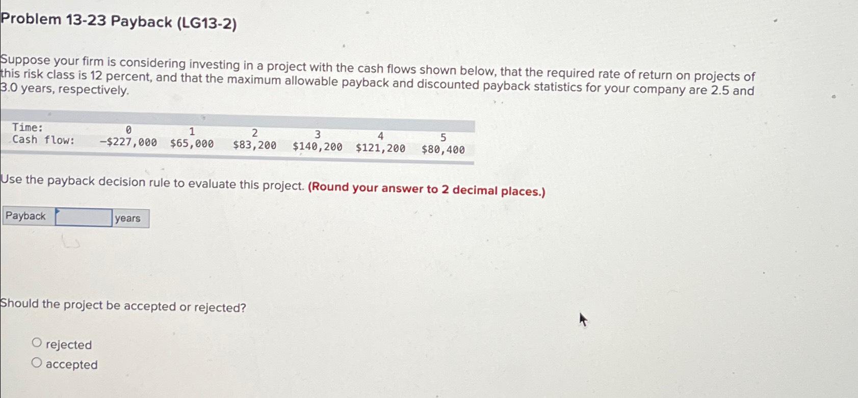  Problem 13-23 Payback (LG13-2) Suppose your firm is considering investing in
