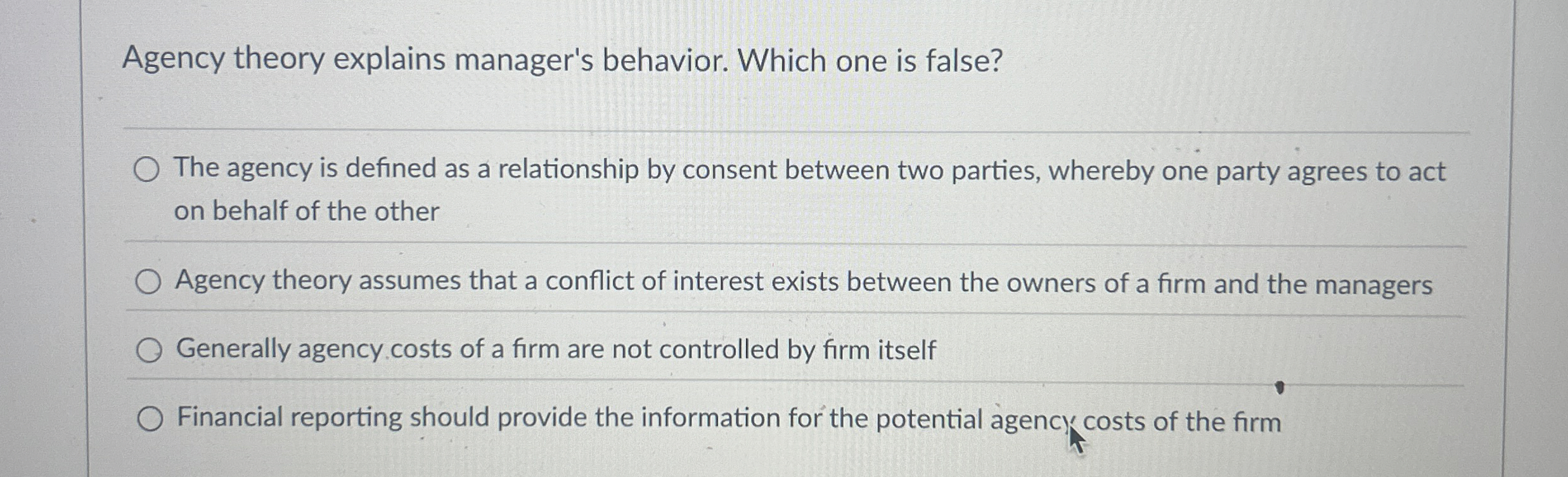  Agency theory explains manager's behavior. Which one is false? The agency