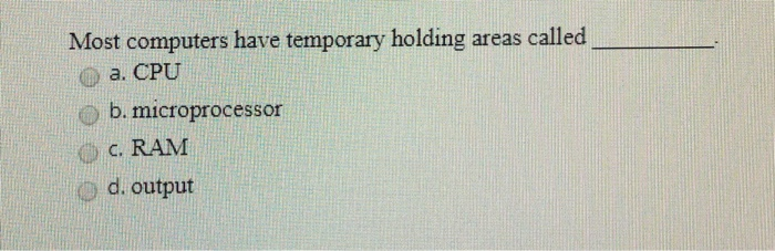  Most computers have temporary holding areas called O a. CPU b.