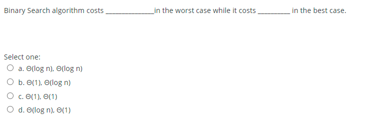  Binary Search algorithm costs _in the worst case while it costs