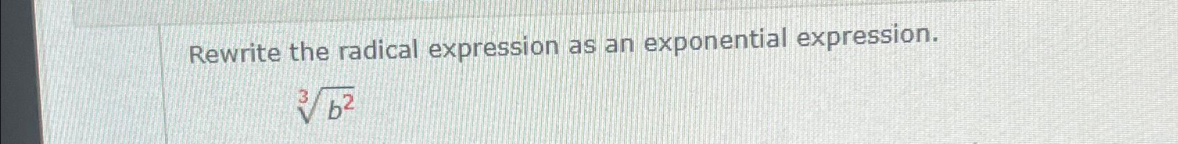  Rewrite the radical expression as an exponential expression. b23 
