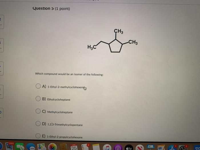 Question 5 (1 point) 2 CH3 CH3 Hc' Which compound would