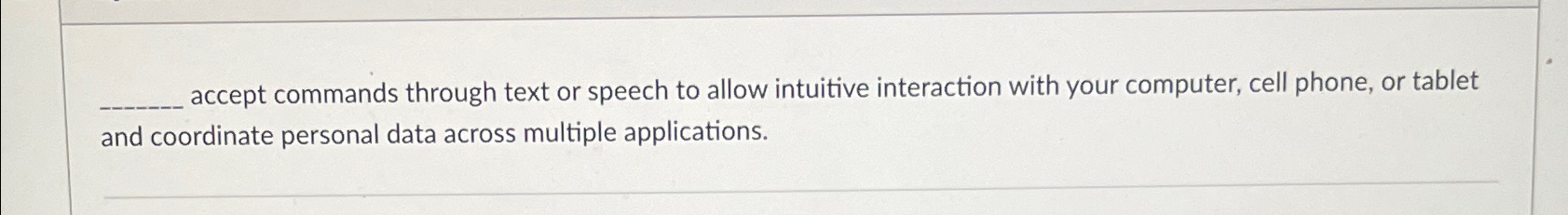  accept commands through text or speech to allow intuitive interaction with