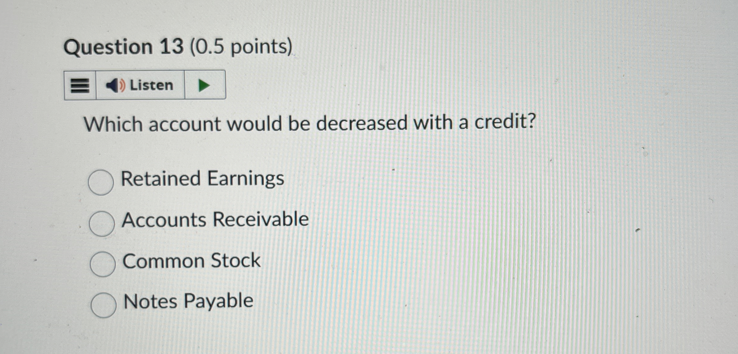  Question 13(0.5 points) Which account would be decreased with a credit?