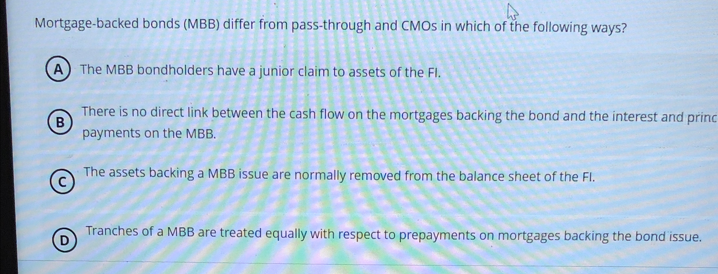  Mortgage-backed bonds (MBB) differ from pass-through and CMOs in which of