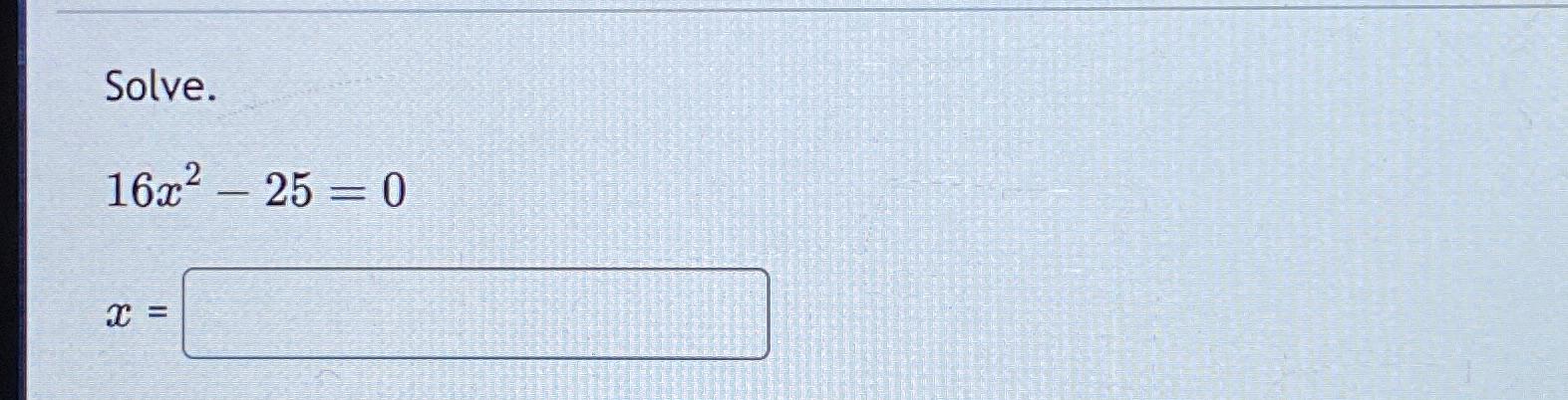  Solve. 16x2-25=0 