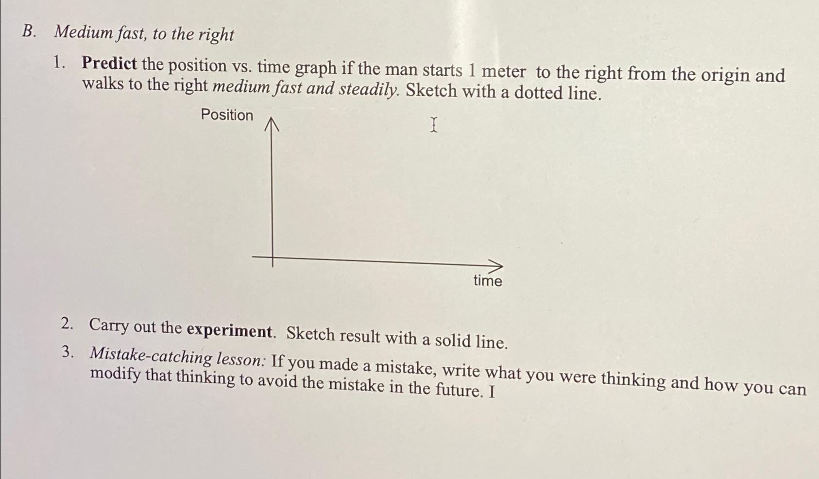  B. Medium fast, to the right Predict the position vs. time
