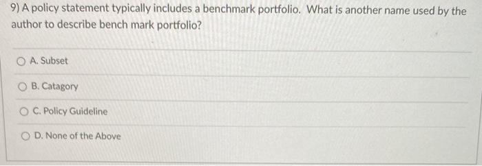  9) A policy statement typically includes a benchmark portfolio. What is