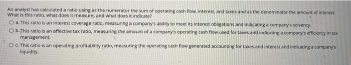  An analyst has calculated a ratio using as the numerator the