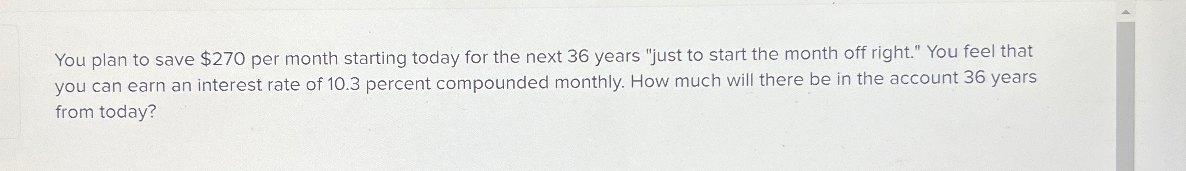  You plan to save $270 per month starting today for the