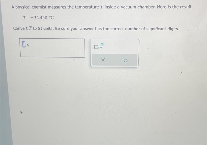  A physical chemist measures the temperature T inside a vacuum chamber.