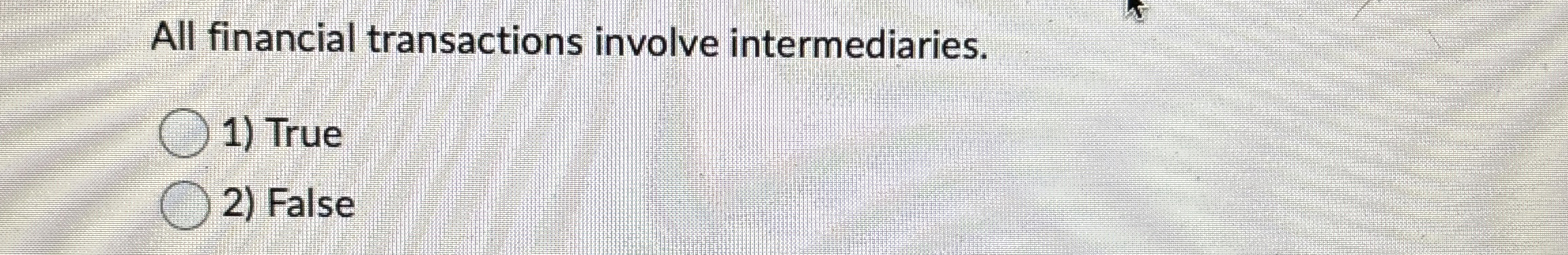  All financial transactions involve intermediaries. True False 