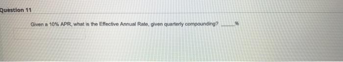  Question 11 Given a 10% APR, what is the Effective Annual