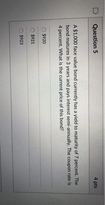  Question 5 4 pts A $1,000 face value bond currently has