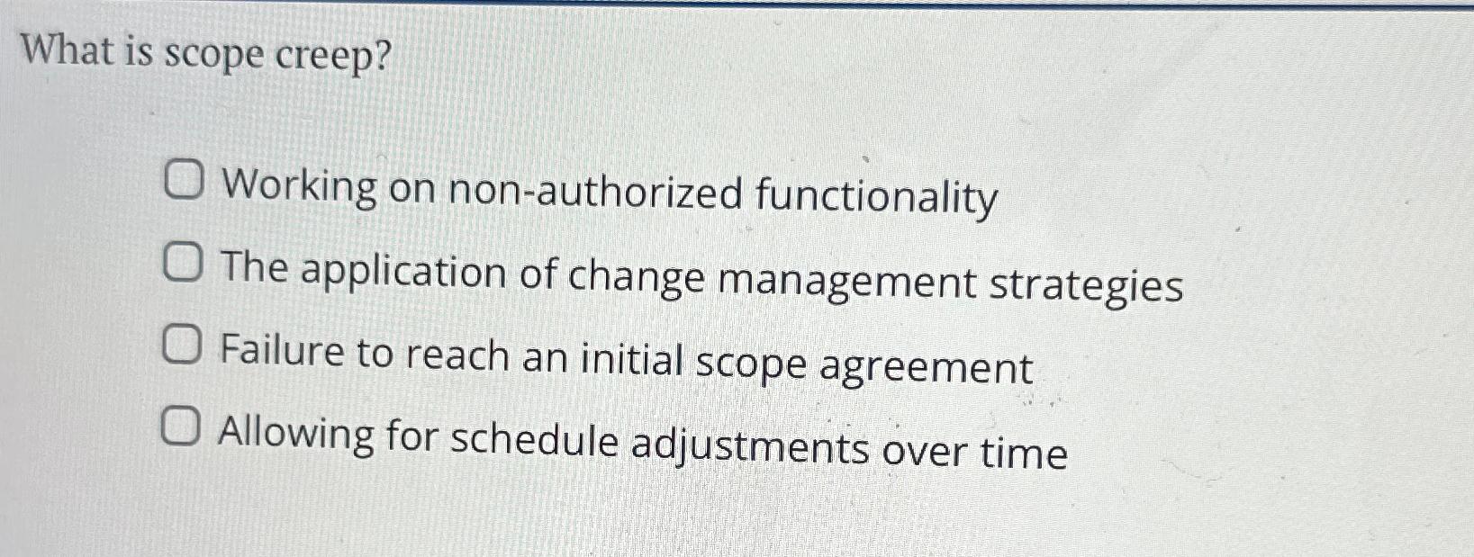  What is scope creep? Working on non-authorized functionality The application of