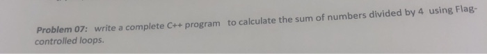  Do it on C++ please Problem 07: write a complete C++