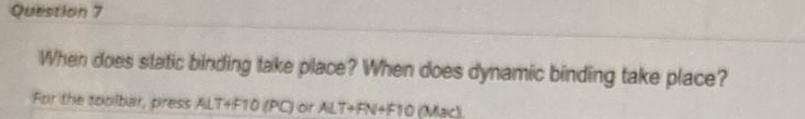  Question 7 When does static binding take place? When does dynamic