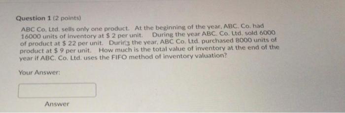 Question 1 (2 points) ABC Co. Ltd. sells only one product.