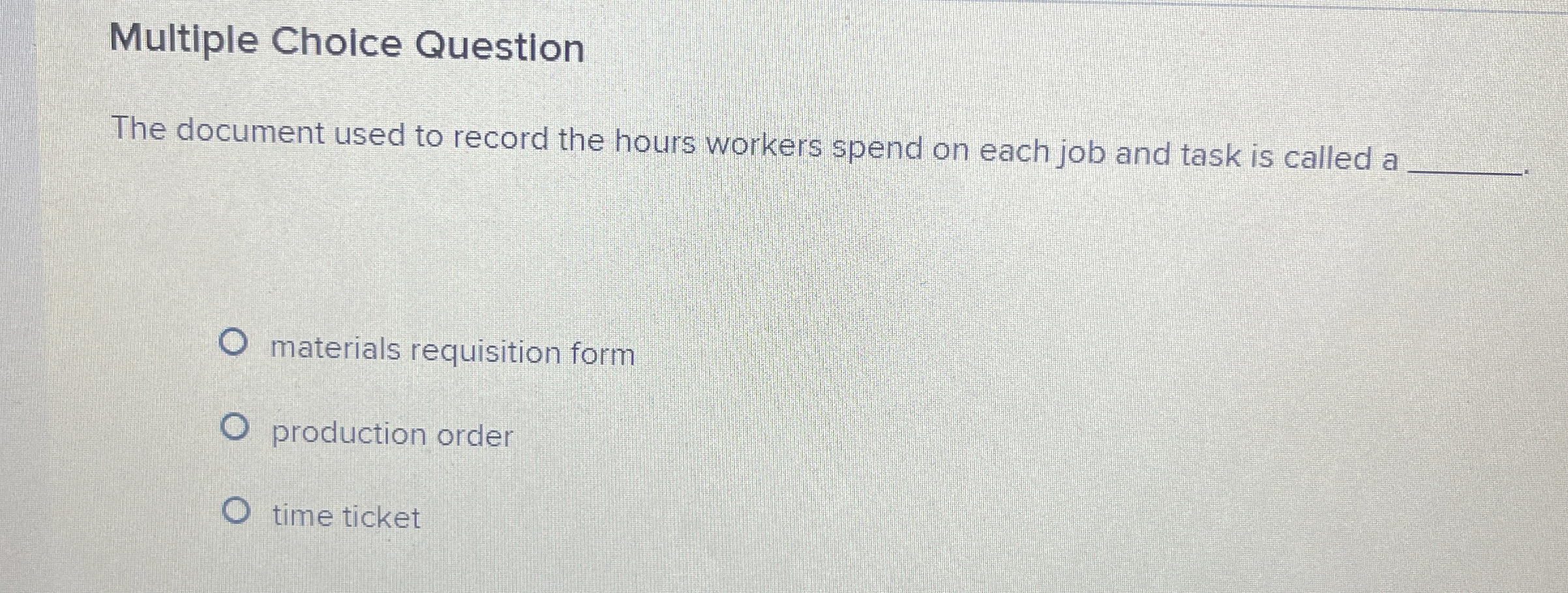  Multiple Cholce Question The document used to record the hours workers