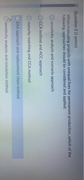  Question 2 (2 points) When evaluating projects with unequal lives for