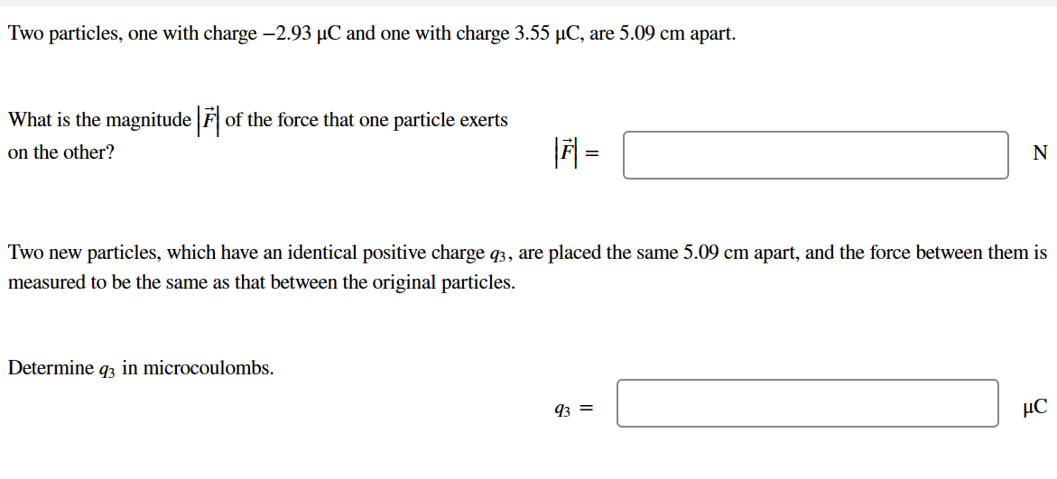  Two particles, one with charge -2.93C and one with charge 3.55C,