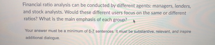  Financial ratio analysis can be conducted by different agents: managers, lenders,