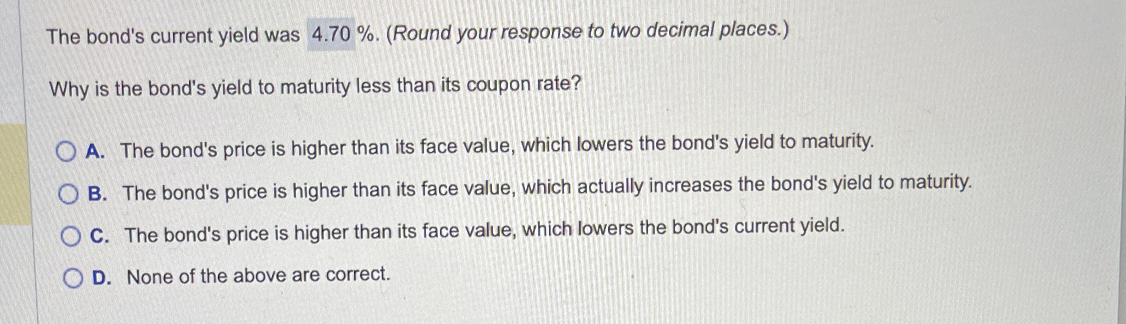  The bond's current yield was 4.70%.(Round your response to two decimal