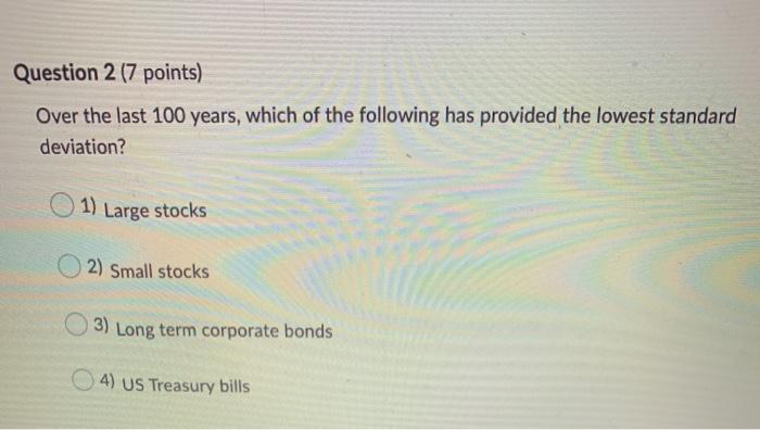  Question 2 (7 points) Over the last 100 years, which of