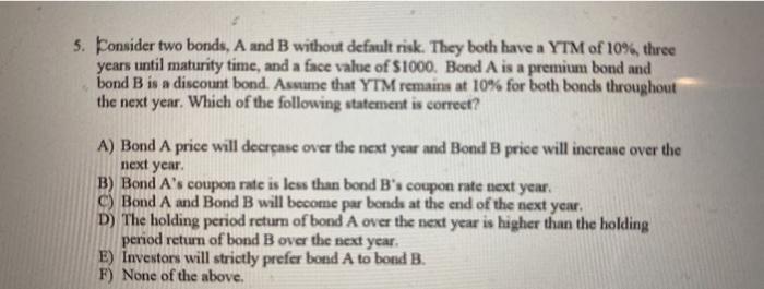  5. Consider two bonds, A and B without default risk. They