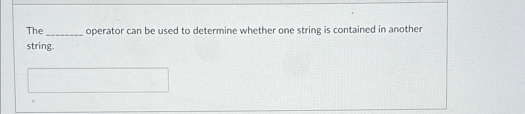  The operator can be used to determine whether one string is