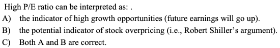  High P/E ratio can be interpreted as: . A) the indicator