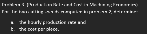  Problem 3.(Production Rate and Cost in Machining Economics) For the two