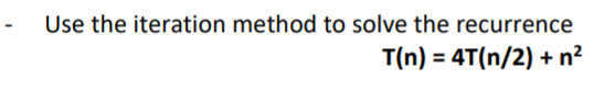 Use the iteration method to solve the recurrence T(n) = 4T(n/2)