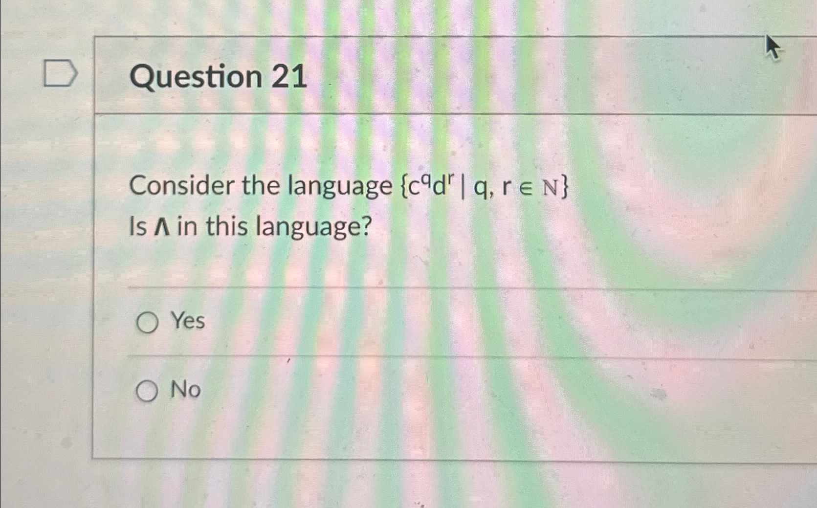  Question 21 Consider the language {cqdr|q,rinN} Is ??? in this language?
