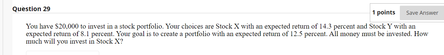 Question 29 1 points Save Answer You have $20,000 to invest