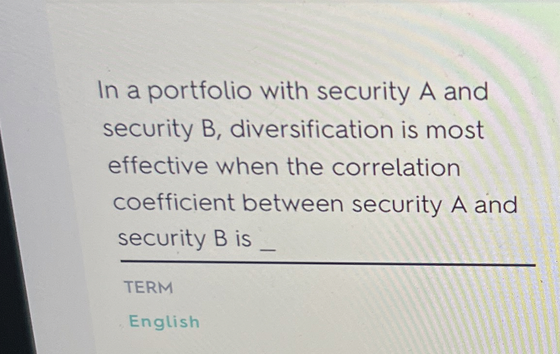 In a portfolio with security A and security B, diversification is