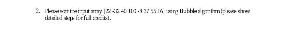  2. Please sort the input array [22 -32 40 100 -8