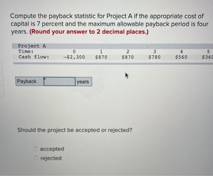 can someone please help me Compute the payback statistic for Project A