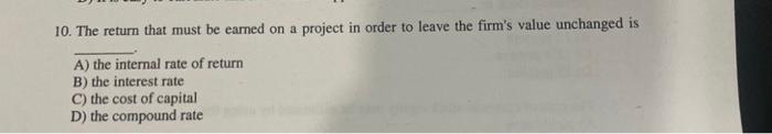  10. The return that must be eamed on a project in