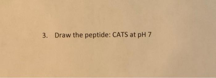 please help 3. Draw the peptide: CATS at pH7