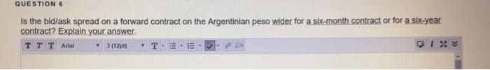  QUESTION 6 Is the bid/ask spread on a forward contract on