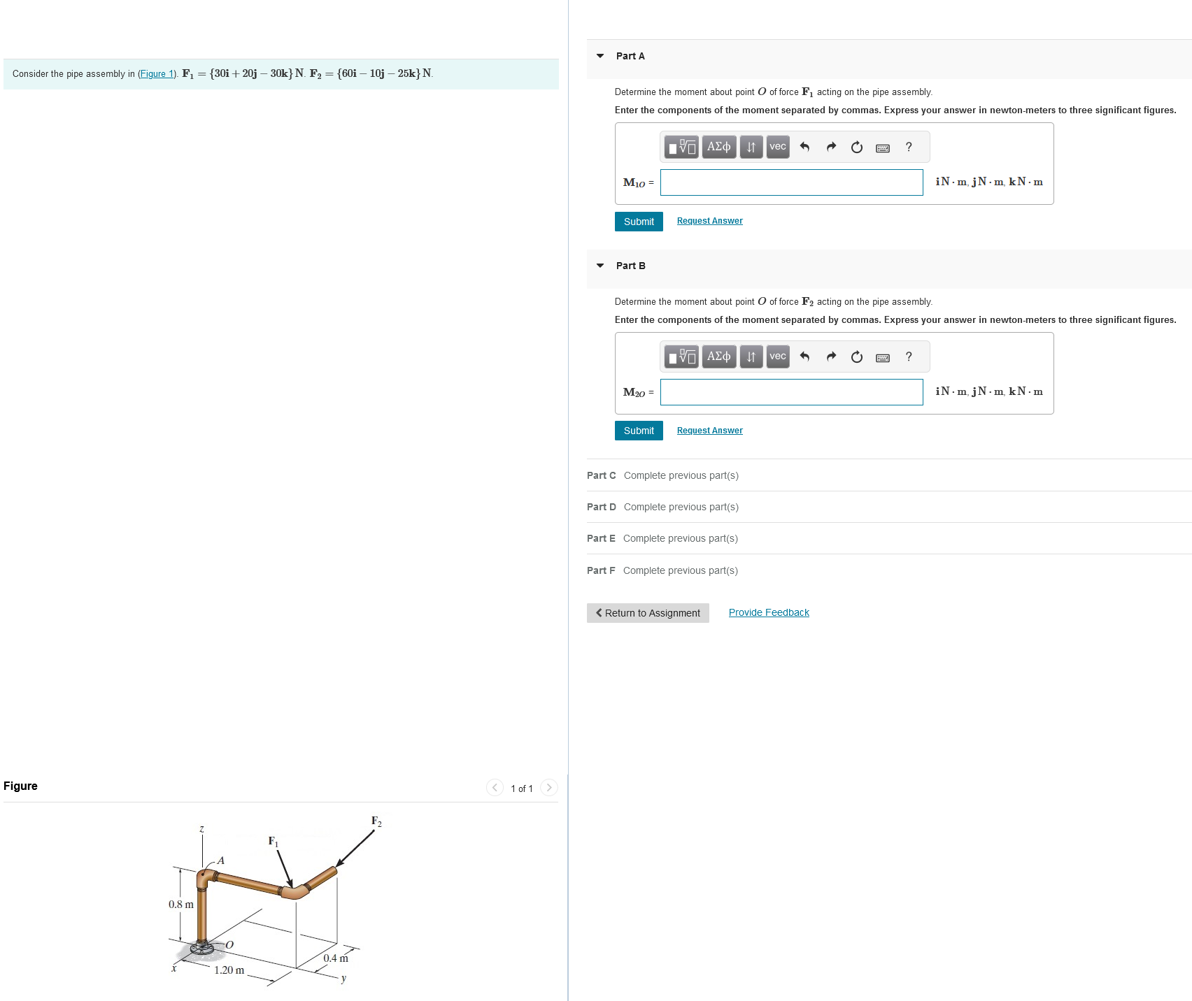  Consider the pipe assembly in (Figure 1). F1={30i+20j30k}N. F2={60i10j25k}N.Consider the pipe