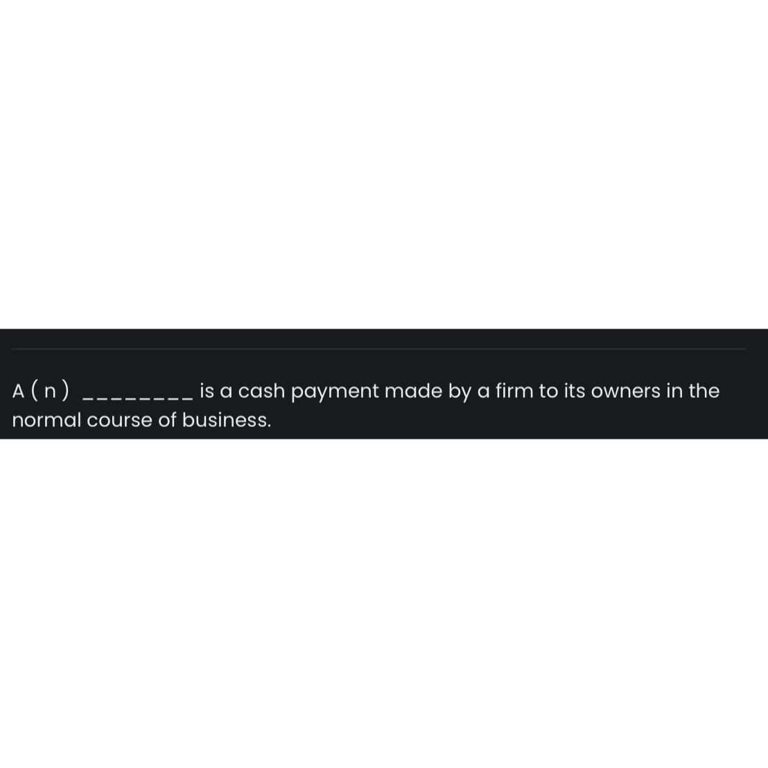  A (n)_-------- is a cash payment made by a firm to